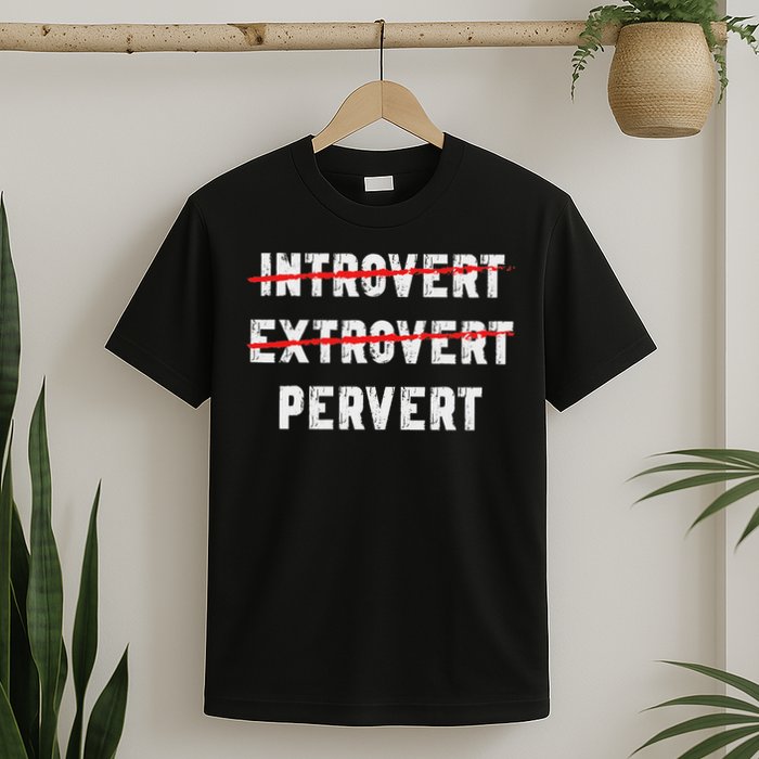Funny Sarcastic Introvert Extrover Pervert T-Shirt