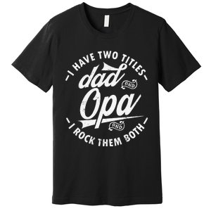 Funny saying I Have Two Titles Dad and Opa I Rock Them Both Premium T-Shirt