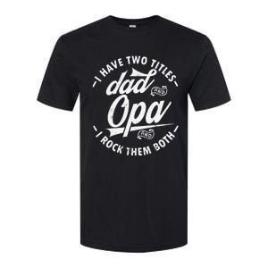 Funny saying I Have Two Titles Dad and Opa I Rock Them Both Softstyle CVC T-Shirt