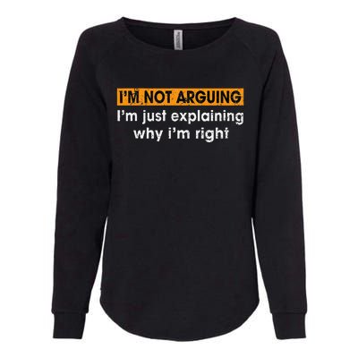 Funny Sayings I’m Not Arguing Just Explaining Why I'm Right Womens California Wash Sweatshirt