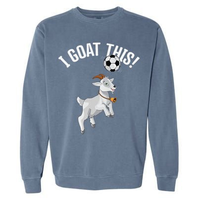 Funny Soccer I Goat this Ball for Goat Lover & Soccer Player Garment-Dyed Sweatshirt