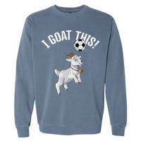 Funny Soccer I Goat this Ball for Goat Lover & Soccer Player Garment-Dyed Sweatshirt