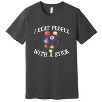 Funny Sport I Beat People With A Stick Billiards Ball Pool Gift Premium T-Shirt