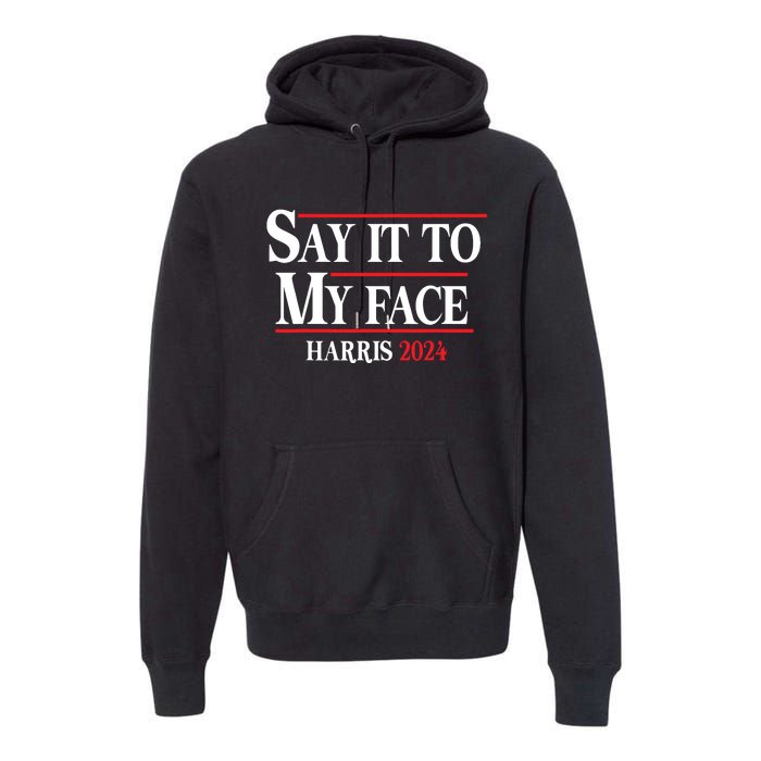 Funny Say It To My Face Kamalaharris 2024 Premium Hoodie