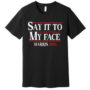 Funny Say It To My Face Kamalaharris 2024 Premium T-Shirt