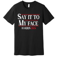 Funny Say It To My Face Kamalaharris 2024 Premium T-Shirt