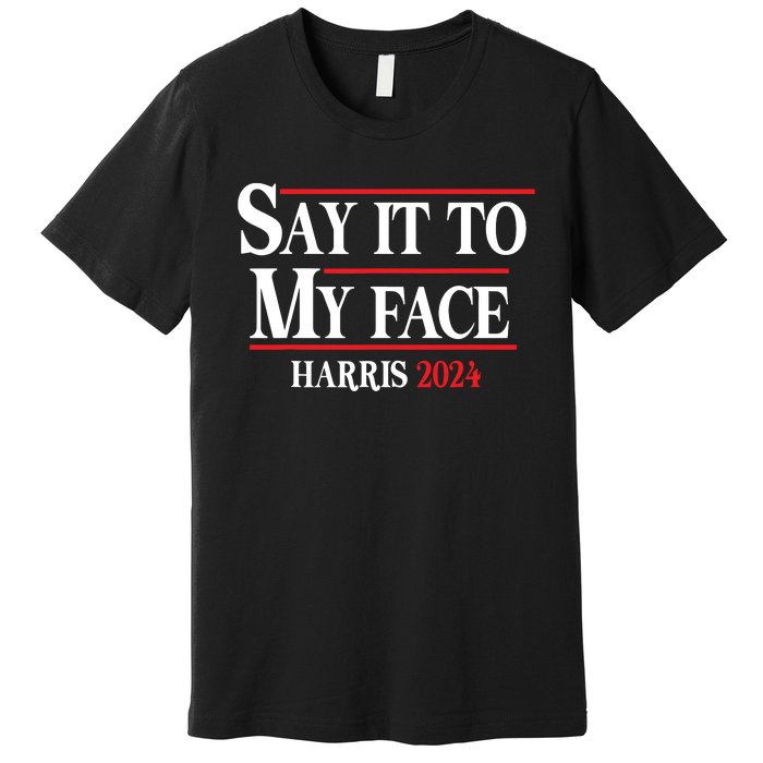 Funny Say It To My Face Kamalaharris 2024 Premium T-Shirt