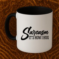 Funny Sarcasm It's How I Hug Mug