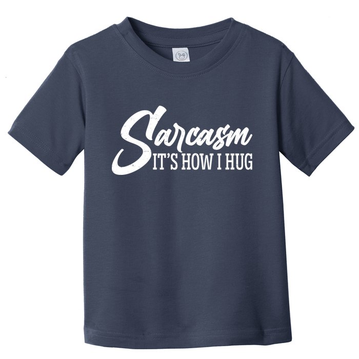 Funny Sarcasm It's How I Hug Toddler T-Shirt