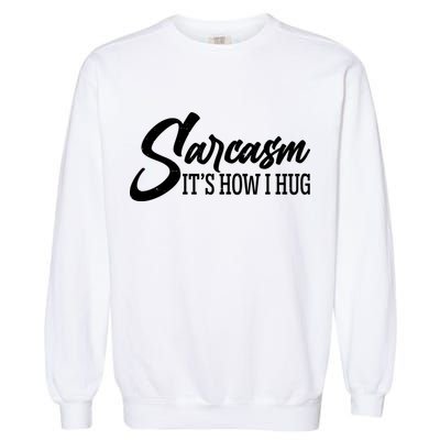 Funny Sarcasm It's How I Hug Garment-Dyed Sweatshirt