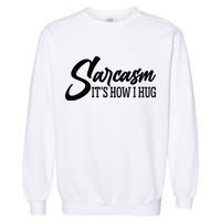 Funny Sarcasm It's How I Hug Garment-Dyed Sweatshirt