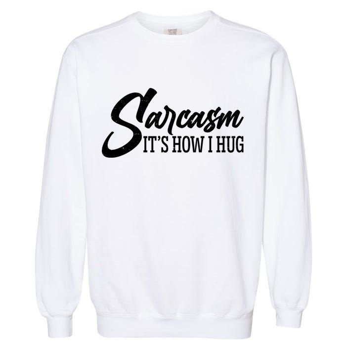 Funny Sarcasm It's How I Hug Garment-Dyed Sweatshirt