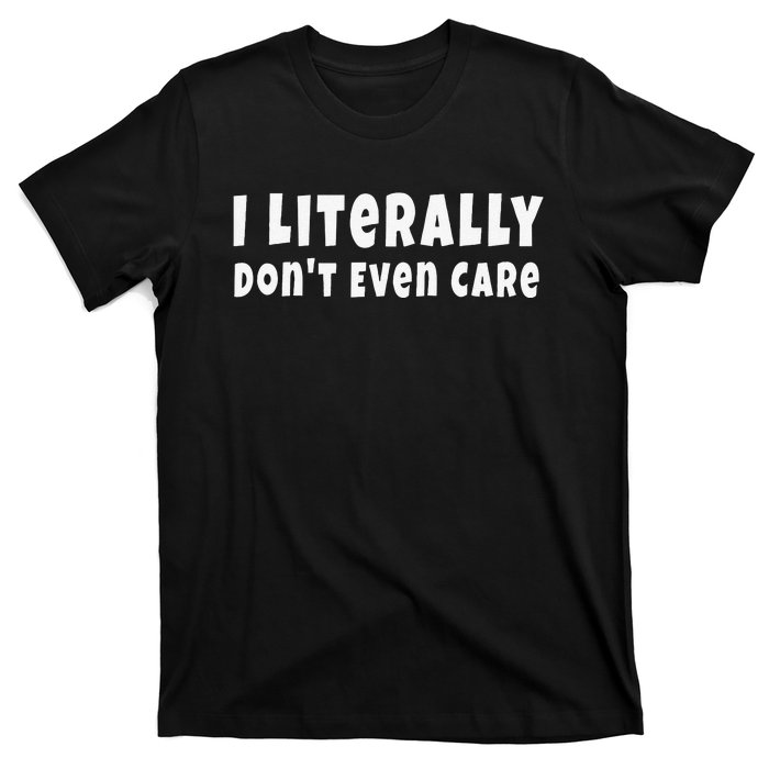 Funny Saying I Literally Don't Even Care T-Shirt