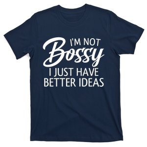 Funny Shirt I'm Not Bossy I Just Have Better Ideas T-Shirt