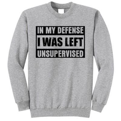 Funny Saying In My Defense I Was Left Unsupervised Tall Sweatshirt