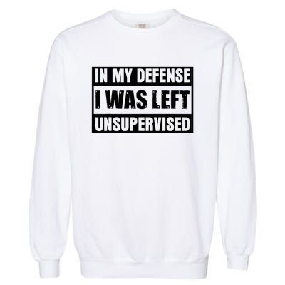 Funny Saying In My Defense I Was Left Unsupervised Garment-Dyed Sweatshirt