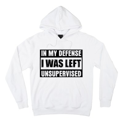 Funny Saying In My Defense I Was Left Unsupervised Hoodie