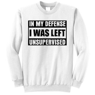 Funny Saying In My Defense I Was Left Unsupervised Sweatshirt