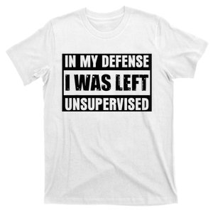 Funny Saying In My Defense I Was Left Unsupervised T-Shirt