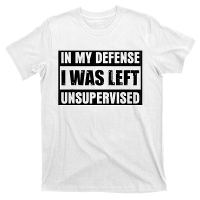 Funny Saying In My Defense I Was Left Unsupervised T-Shirt