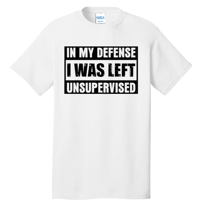 Funny Saying In My Defense I Was Left Unsupervised Tall T-Shirt