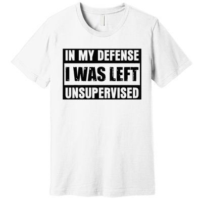 Funny Saying In My Defense I Was Left Unsupervised Premium T-Shirt