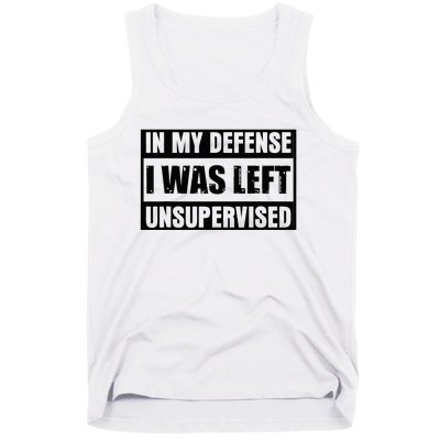 Funny Saying In My Defense I Was Left Unsupervised Tank Top