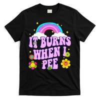 Funny Sarcastic Ironic It Burns When I Pee Inappropriate T-Shirt