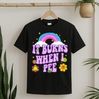 Funny Sarcastic Ironic It Burns When I Pee Inappropriate T-Shirt