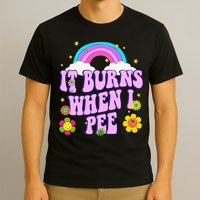 Funny Sarcastic Ironic It Burns When I Pee Inappropriate T-Shirt