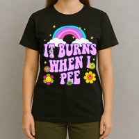 Funny Sarcastic Ironic It Burns When I Pee Inappropriate T-Shirt