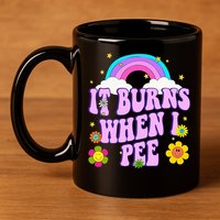 Funny Sarcastic Ironic It Burns When I Pee Inappropriate 11oz C Handle Ceramic Mug