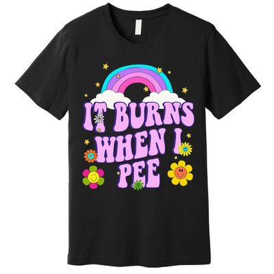Funny Sarcastic Ironic It Burns When I Pee Inappropriate Premium T-Shirt
