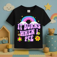 Funny Sarcastic Ironic It Burns When I Pee Inappropriate Toddler T-Shirt