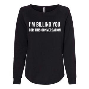 Funny Saying IM Billing You For This Conversation Womens California Wash Sweatshirt