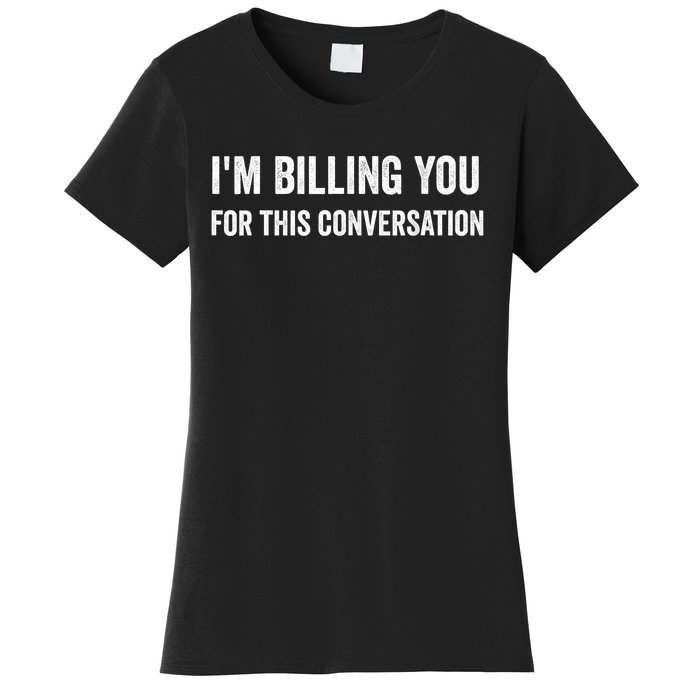 Funny Saying IM Billing You For This Conversation Women's T-Shirt