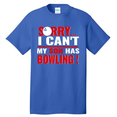 Funny Sorry I CanT My Son Has Bowling For Bowling Mom Dad Gift Tall T-Shirt