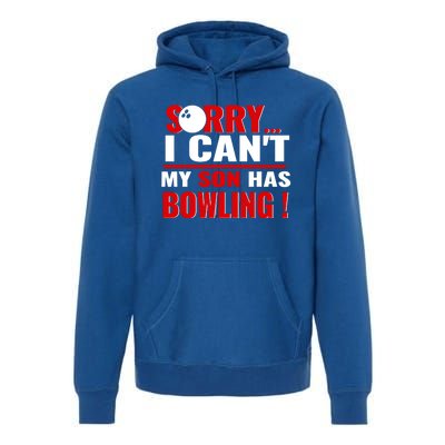 Funny Sorry I CanT My Son Has Bowling For Bowling Mom Dad Gift Premium Hoodie