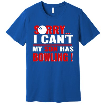 Funny Sorry I CanT My Son Has Bowling For Bowling Mom Dad Gift Premium T-Shirt