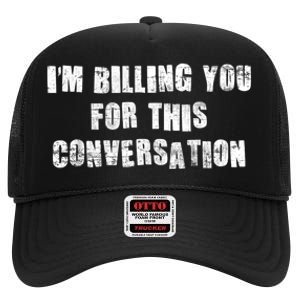 Funny Saying IM Billing You For This Conversation High Crown Mesh Back Trucker Hat