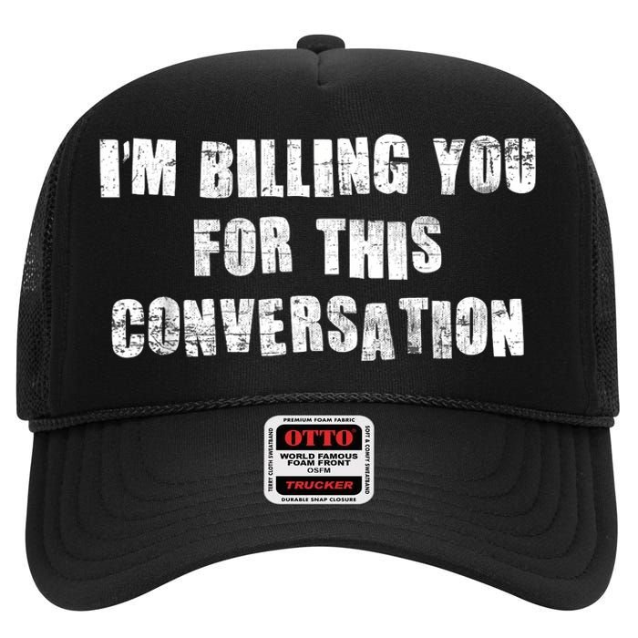 Funny Saying IM Billing You For This Conversation High Crown Mesh Back Trucker Hat