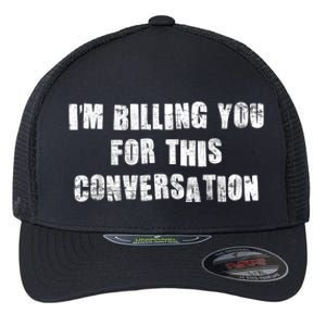 Funny Saying IM Billing You For This Conversation Flexfit Unipanel Trucker Cap