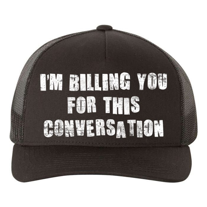 Funny Saying IM Billing You For This Conversation Yupoong Adult 5-Panel Trucker Hat