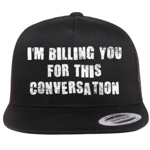 Funny Saying IM Billing You For This Conversation Flat Bill Trucker Hat