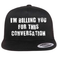 Funny Saying IM Billing You For This Conversation Flat Bill Trucker Hat