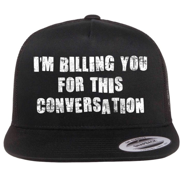 Funny Saying IM Billing You For This Conversation Flat Bill Trucker Hat