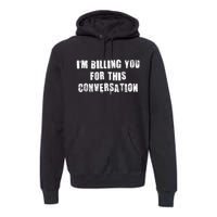 Funny Saying IM Billing You For This Conversation Premium Hoodie