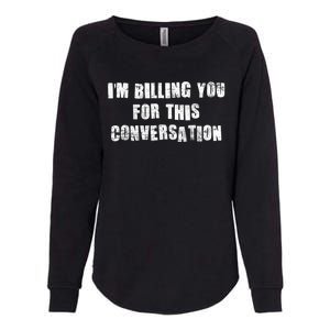 Funny Saying IM Billing You For This Conversation Womens California Wash Sweatshirt