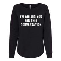 Funny Saying IM Billing You For This Conversation Womens California Wash Sweatshirt