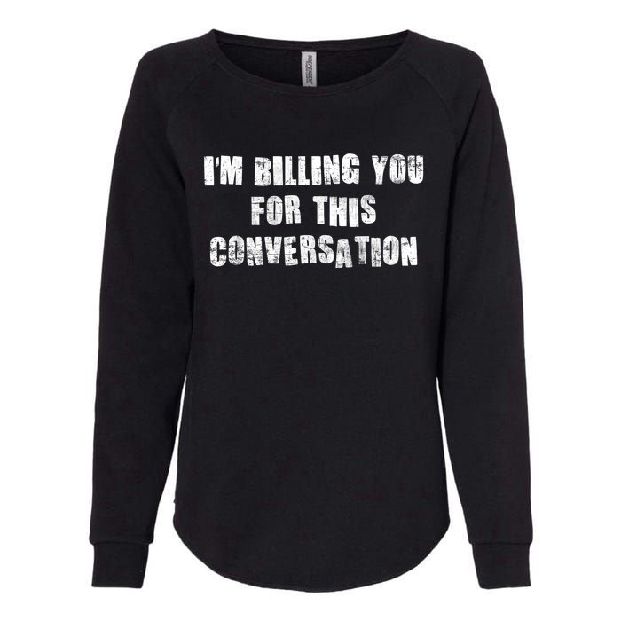 Funny Saying IM Billing You For This Conversation Womens California Wash Sweatshirt